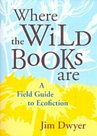 Where the Wild Books Are: A Field Guide to Ecofiction (Paperback)