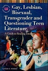 Gay, Lesbian, Bisexual, Transgender and Questioning Teen Literature: A Guide to Reading Interests (Hardcover)