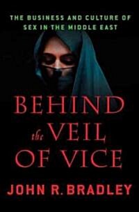 Behind the Veil of Vice : The Business and Culture of Sex in the Middle East (Hardcover)
