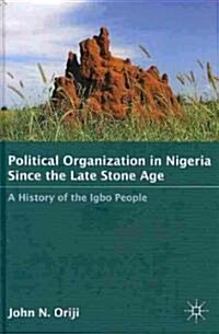 Political Organization in Nigeria Since the Late Stone Age : A History of the Igbo People (Hardcover)