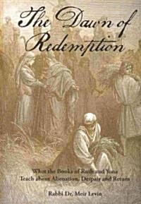 The Dawn of Redemption: What the Books of Ruth and Yonah Teach about Alienation, Despair and Return (Paperback)