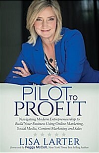 Pilot to Profit: Navigating Modern Entrepreneurship to Build Your Business Using Online Marketing, Social Media, Content Marketing and (Paperback)