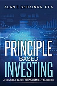 Principle Based Investing: A Sensible Guide to Investment Success (Paperback)