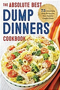 Dump Dinners: The Absolute Best Dump Dinners Cookbook with 75 Amazingly Easy Recipes (Paperback)