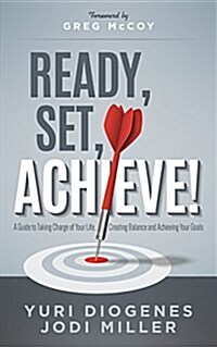 Ready, Set, Achieve!: A Guide to Taking Charge of Your Life, Creating Balance, and Achieving Your Goals (Paperback)