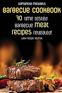 Barbecue Cookbook: 70 Time Tested Barbecue Meat Recipes....Revealed! (with Recipe Journal) (Paperback)
