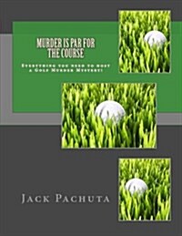 Murder Is Par for the Course: Everything You Need to Host a Golf Murder Mystery! (Paperback)