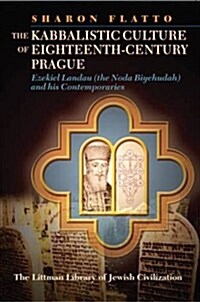 The Kabbalistic Culture of Eighteenth-Century Prague: Ezekiel Landau (the Noda Biyehudah) and His Contemporaries (Paperback)
