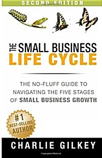 The Small Business Life Cycle - Second Edition: A No-Fluff Guide to Navigating the Five Stages of Small Business Growth (Paperback)