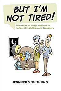 But Im Not Tired!: The Nature of Sleep, and How to Nurture It in Children and Teenagers (Paperback)