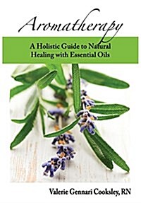 Aromatherapy: A Holistic Guide to Natural Healing with Essential Oils (Paperback)
