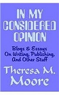 In My Considered Opinion: Blogs & Essays on Writing, Publishing, and Other Stuff (Paperback)