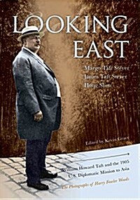 Looking East: William Howard Taft and the 1905 U.S. Diplomatic Mission to Asia: The Photographs of Harry Fowler Woods (Hardcover)