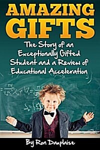 Amazing Gifts: The Story of an Exceptionally Gifted Student and a Review of Educational Acceleration (Paperback)