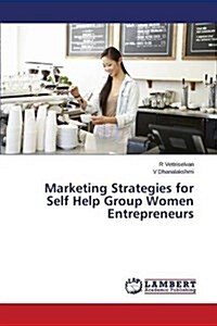 Marketing Strategies for Self Help Group Women Entrepreneurs (Paperback)