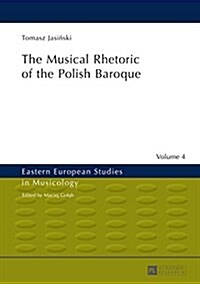 The Musical Rhetoric of the Polish Baroque: The Musical Rhetoric of the Polish Baroque (Hardcover)