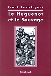 Le Huguenot Et Le Sauvage: 1555-1589 (Hardcover)