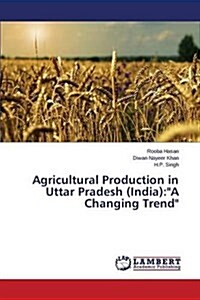 Agricultural Production in Uttar Pradesh (India): A Changing Trend (Paperback)