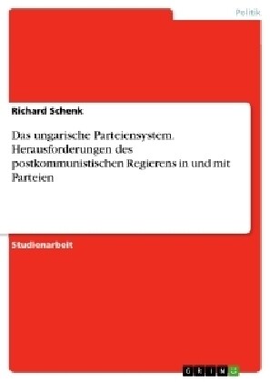 Das Ungarische Parteiensystem. Herausforderungen Des Postkommunistischen Regierens in Und Mit Parteien (Paperback)