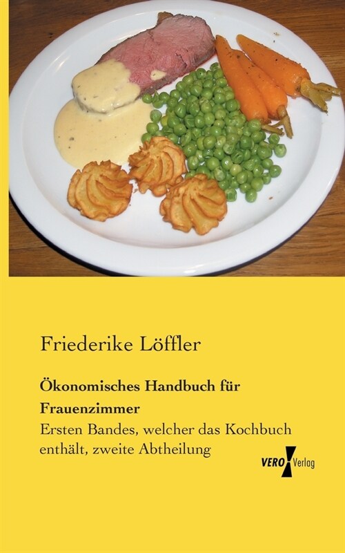 ?onomisches Handbuch f? Frauenzimmer: Ersten Bandes, welcher das Kochbuch enth?t, zweite Abtheilung (Paperback)