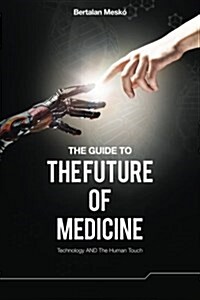 The Guide to the Future of Medicine: Technology and the Human Touch (Paperback)