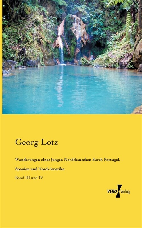 Wanderungen eines jungen Norddeutschen durch Portugal, Spanien und Nord-Amerika: Band III und IV (Paperback)