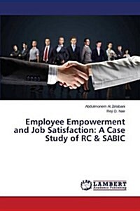Employee Empowerment and Job Satisfaction: A Case Study of Rc & Sabic (Paperback)