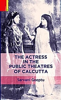 The Actress in the Public Theatres of Calcutta (Hardcover)