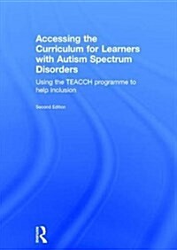 Accessing the Curriculum for Learners with Autism Spectrum Disorders : Using the TEACCH programme to help inclusion (Hardcover, 2 ed)