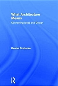 What Architecture Means : Connecting Ideas and Design (Hardcover)