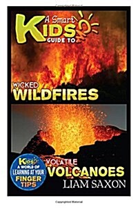 A Smart Kids Guide to Wicked Wildfires and Volatile Volcanoes: A World of Learning at Your Fingertips (Paperback)