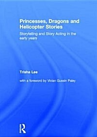 Princesses, Dragons and Helicopter Stories : Storytelling and Story Acting in the Early Years (Hardcover)