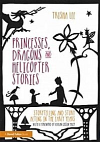 Princesses, Dragons and Helicopter Stories : Storytelling and Story Acting in the Early Years (Paperback)