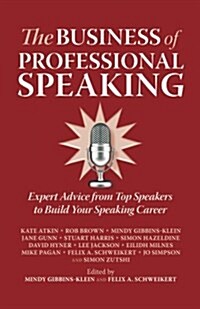 The Business of Professional Speaking : Expert Advice from Top Speakers to Build Your Speaking Career (Paperback)