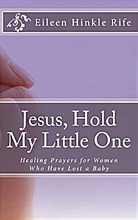 Jesus, Hold My Little One: Healing Prayers for Women Who Have Lost a Baby (Paperback)
