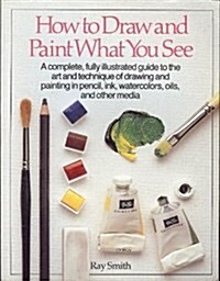 How to Draw and Paint What You See (Paperback, 1st American ed)