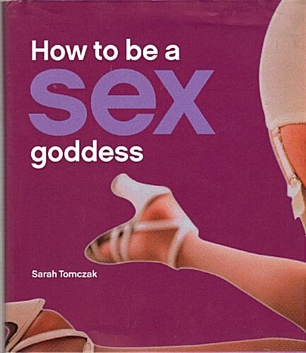 How To Be A Sex Goddess (Hardcover)