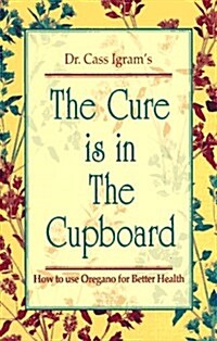 The Cure is in the Cupboard: How to Use Oregano for Better Health (Paperback, 2)