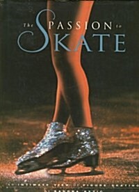 The Passion to Skate: An Intimate View of Figure Skating (Hardcover, 1st)