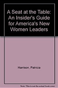 A Seat at the Table: An Insiders Guide for Americas New Women Leaders (Hardcover)