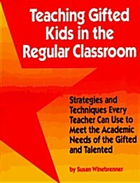 Teaching Gifted Kids in the Regular Classroom: Strategies and Techniques Every Teacher Can Use to Meet the Academic Needs of the Gifted and Talented (Paperback, 0)