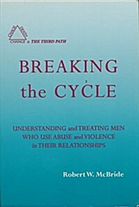 Breaking the Cycle: Understanding and Treating Men Who Use Abuse and Violence in Their Relationships (Paperback)