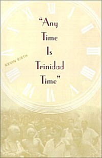 Any Time Is Trinidad Time: Social Meanings and Temporal Consciousness (Paperback, 1st)