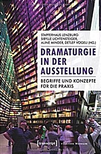 Dramaturgie in der Ausstellung: Begriffe und Konzepte fur die Praxis (Perfect Paperback)