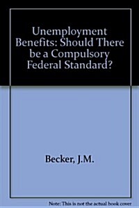 Unemployment Benefits: Should There Be a Compulsory Federal Standard? (Paperback)