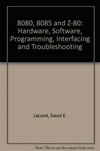 The 8080, 8085, and Z80 : hardware, software, programming, interfacing, and troubleshooting