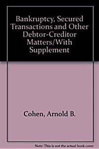 Bankruptcy, Secured Transactions and Other Debtor-Creditor Matters/With Supplement (Hardcover)