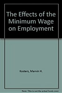 The Effects of the Minimum Wage on Employment (Paperback)