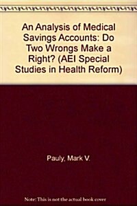 An Analysis of Medical Savings Accounts: Do Two Wrongs Make a Right?: Do Two Wrongs Make a Right? (AEI Special Studies in Health Reform) (Paperback)