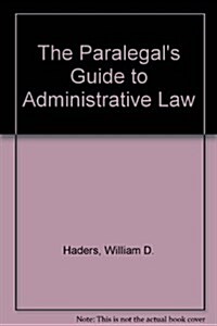 The Paralegals Guide to Administrative Law (Paperback)